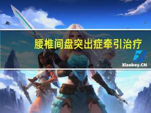 腰椎间盘突出症牵引治疗（腰椎间盘突出牵引治疗费用）