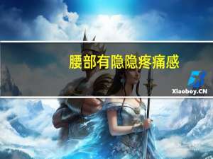 腰部有隐隐疼痛感,是为什么（感觉腰部隐隐作痛）
