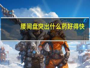 腰间盘突出什么药好得快（腰间盘突出什么睡姿好）