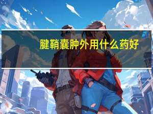腱鞘囊肿外用什么药好（腱鞘囊肿外用什么药）