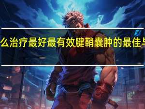 腱鞘囊肿怎么治疗最好最有效 腱鞘囊肿的最佳与最有效治疗方法