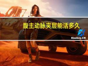 腹主动脉夹层能活多久（腹主动脉夹层）