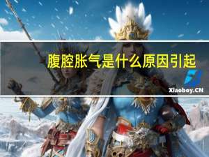 腹腔胀气是什么原因引起（腹腔胀气是什么原因）