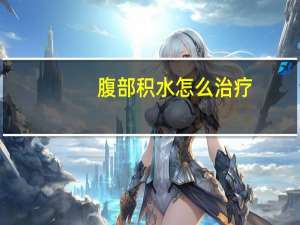 腹部积水怎么治疗（腹部积水应该怎么办）