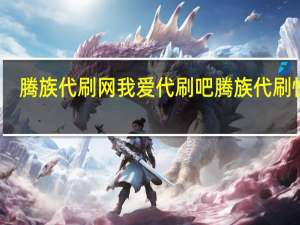 腾族代刷网我爱代刷吧 腾族代刷快手(腾族刷是真的假的)