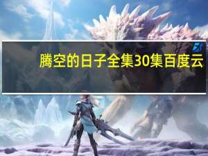 腾空的日子全集30集百度云（腾空的日子全集30集）