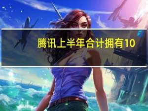 腾讯上半年合计拥有10.45万员工 总薪酬成本541亿