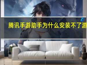 腾讯手游助手为什么安装不了游戏