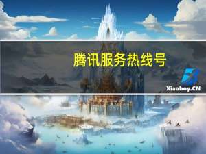 腾讯服务热线号（腾讯服务热线电话）