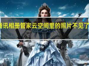 腾讯相册管家云空间里的照片不见了怎么办（腾讯相册管家云空间）