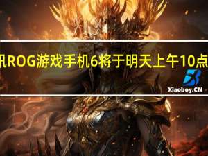 腾讯ROG游戏手机6将于明天上午10点正式首销