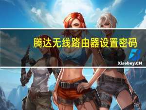 腾达无线路由器设置密码（腾达无线路由器设置）