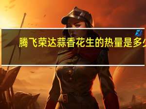 腾飞荣达 蒜香花生的热量是多少