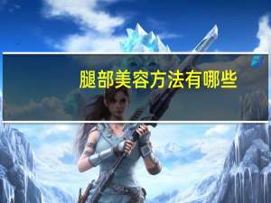 腿部美容方法有哪些？做大腿的好处有哪些