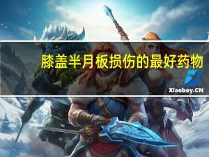 膝盖半月板损伤的最好药物（半月板损伤的最好药物）