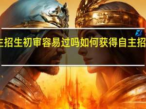 自主招生初审容易过吗 如何获得自主招生的资格