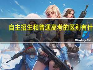 自主招生和普通高考的区别有什么