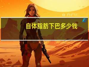 自体脂肪下巴多少钱(自体脂肪填充下巴要多少钱)