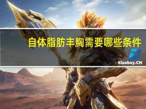 自体脂肪丰胸需要哪些条件？很瘦可以做自体脂肪丰胸吗