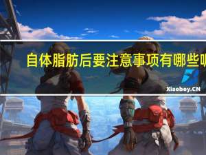 自体脂肪后要注意事项有哪些呢，自体脂肪填充面部注意事项是哪些