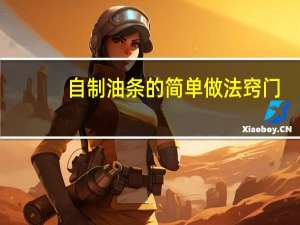 自制油条的简单做法窍门（自制油条的简单做法）