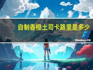 自制香橙土司卡路里是多少