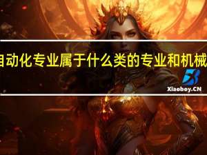 自动化专业属于什么类的专业 和机械有关吗