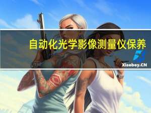 自动化光学影像测量仪保养