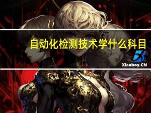 自动化检测技术学什么科目