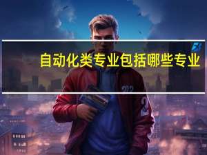 自动化类专业包括哪些专业（自动化类）
