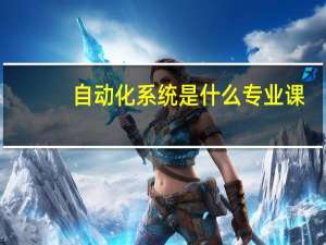 自动化系统是什么专业课