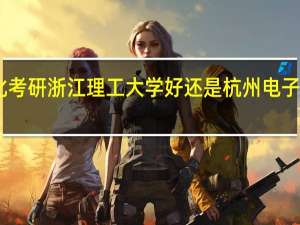 自动化考研浙江理工大学好还是杭州电子科技大学好
