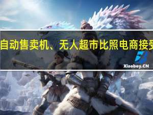 自动售卖机、无人超市比照电商接受监管
