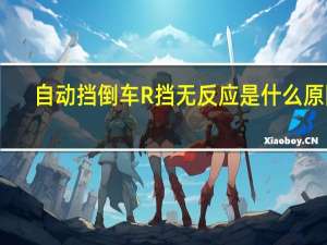 自动挡倒车R挡无反应是什么原因？
