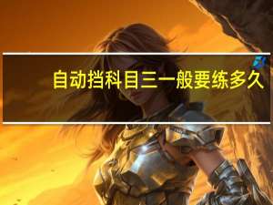 自动挡科目三一般要练多久
