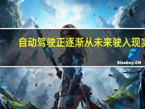 自动驾驶正逐渐从未来驶入现实