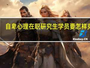 自卑心理在职研究生学员要怎样克服