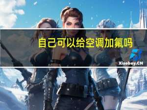 自己可以给空调加氟吗