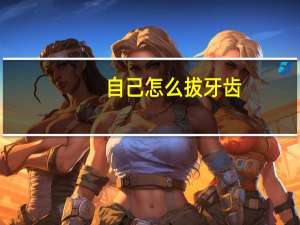 自己怎么拔牙齿（自己怎么拔牙）