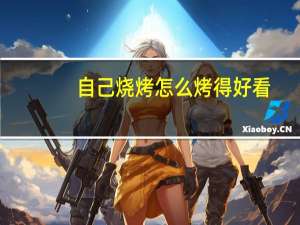 自己烧烤怎么烤得好看