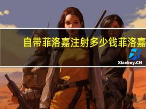 自带菲洛嘉注射多少钱 菲洛嘉型号