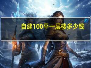 自建100平一层楼多少钱