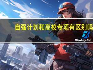 自强计划和高校专项有区别吗