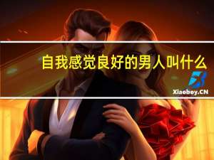 自我感觉良好的男人叫什么