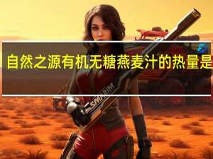 自然之源 有机无糖燕麦汁的热量是多少