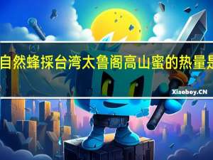 自然蜂採 台湾太鲁阁高山蜜的热量是多少