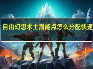 自由幻想术士潜能点怎么分配（《QQ自由幻想》教你术士非主流加点（力量型）快速升级）