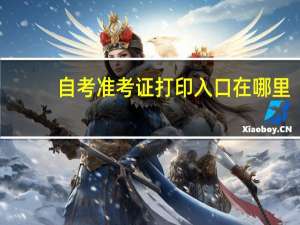 自考准考证打印入口在哪里