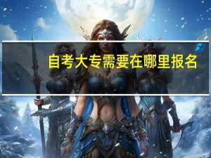 自考大专需要在哪里报名