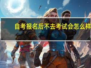 自考报名后不去考试会怎么样